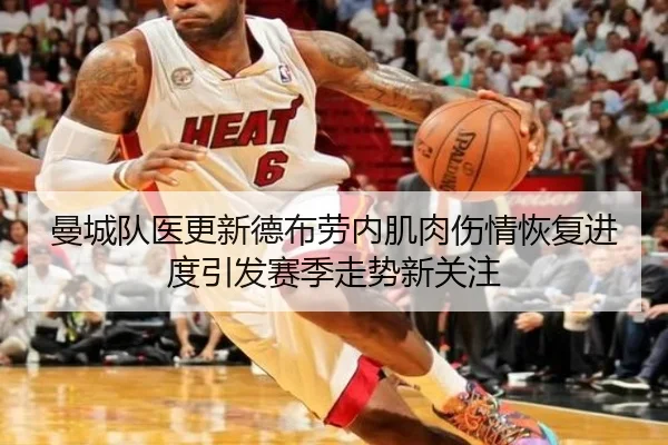 曼城队医更新德布劳内肌肉伤情恢复进度引发赛季走势新关注