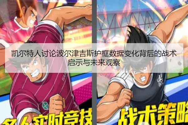 凯尔特人讨论波尔津吉斯护框数据变化背后的战术启示与未来观察