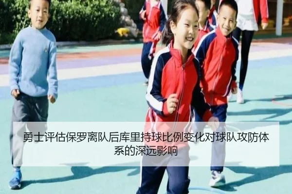 勇士评估保罗离队后库里持球比例变化对球队攻防体系的深远影响